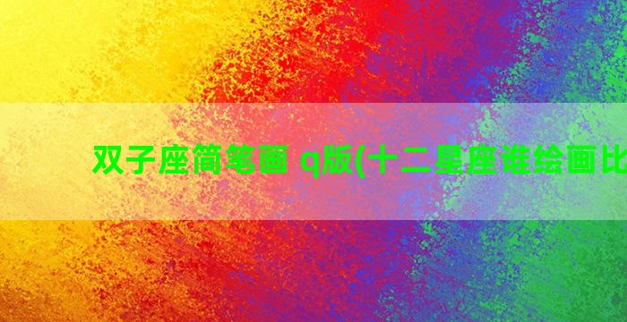 双子座简笔画 q版(十二星座谁绘画比较好)